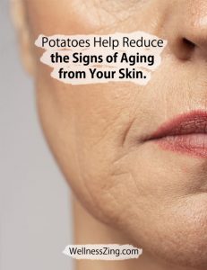 Potatoes Help Reduce the Signs of Ageing from Skin